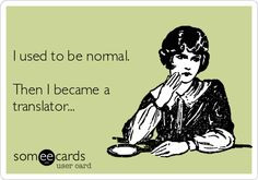 I used to be normal. Then I became a translator.